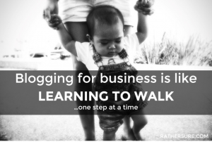 Blogging is like learning to walk, one step at a time